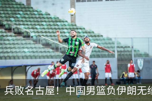 兵败名古屋！中国男篮负伊朗无缘亚运奖牌 庞峥麟空砍22分