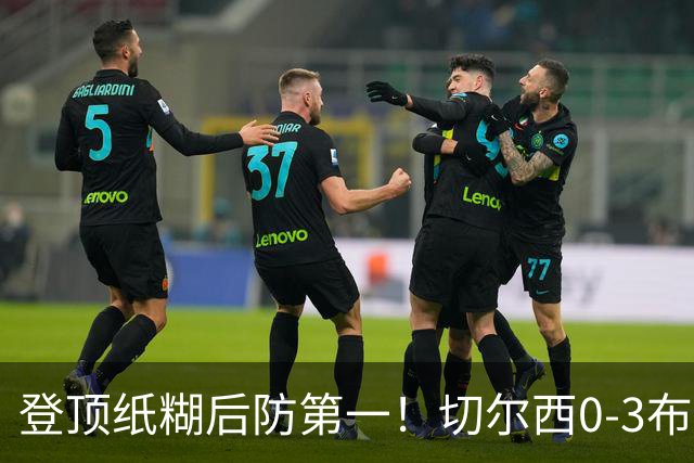 登顶纸糊后防第一！切尔西0-3布伦特福德，阿隆索造88年耻辱纪录