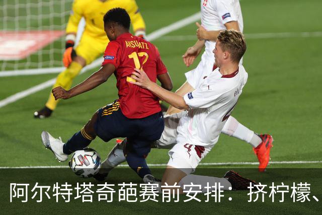 阿尔特塔奇葩赛前安排：挤柠檬、多米诺骨牌